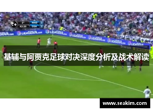 基辅与阿贾克足球对决深度分析及战术解读